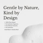 A minimalist product graphic with the text 'Gentle by Nature, Kind by Design' and bullet points reading '100% Plant-Based', 'No Synthetic Fragrance.', 'No Artificial Colorants.