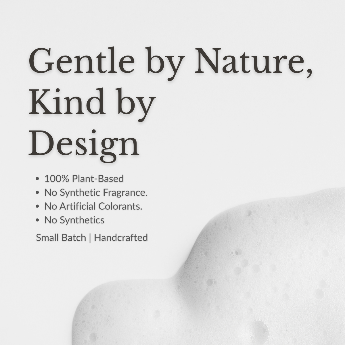 A minimalist product graphic with the text 'Gentle by Nature, Kind by Design' and bullet points reading '100% Plant-Based', 'No Synthetic Fragrance.', 'No Artificial Colorants.
