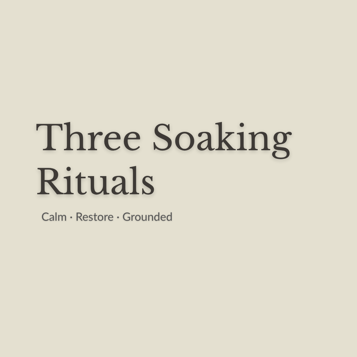 Minimal cover art with the text 'Three Soaking Rituals' in large dark gray serif lettering and 'Calm • Restore • Grounded' in smaller text below, on a warm light beige background.