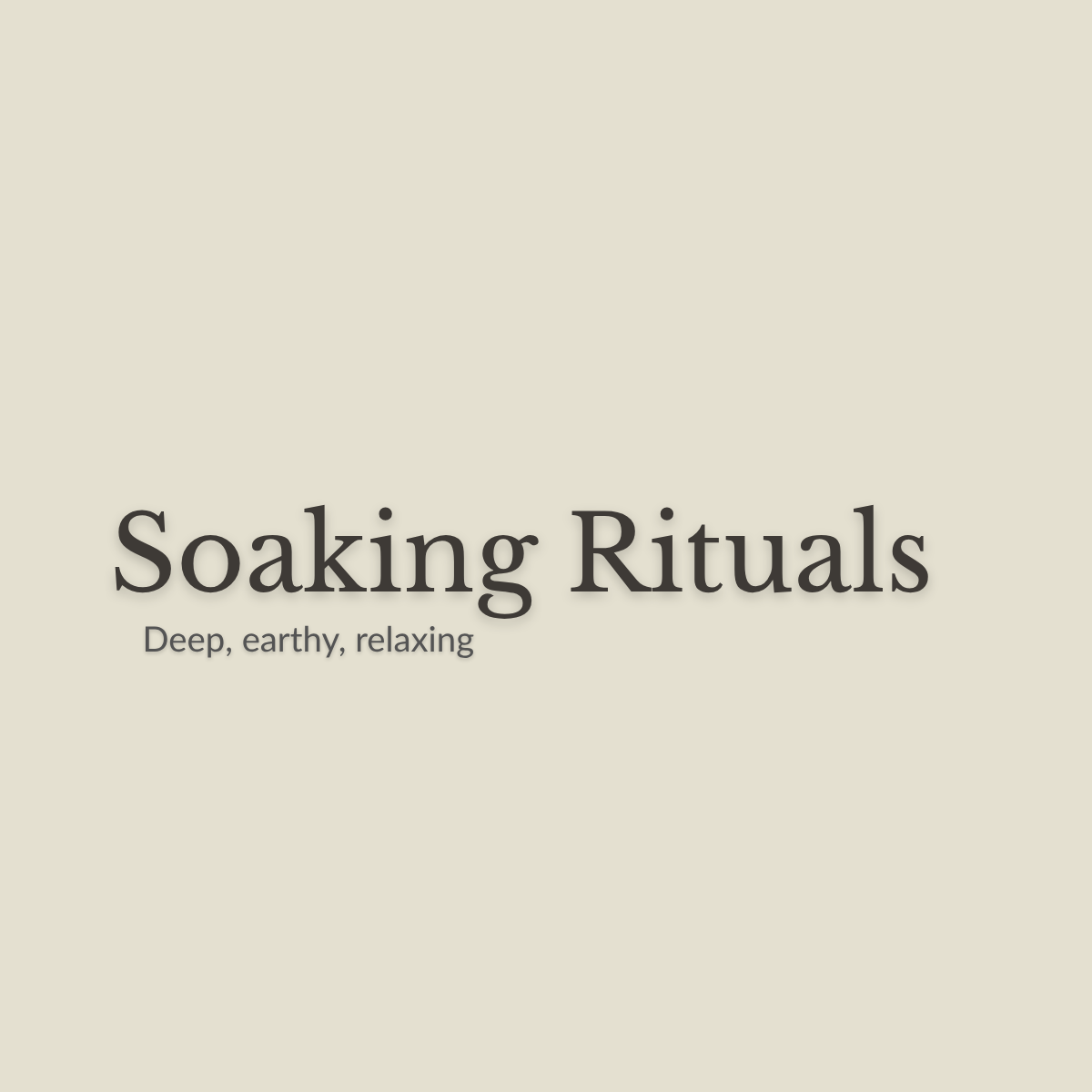 Minimal text reading 'Soaking Rituals' with the subtitle 'Deep, earthy, relaxing' on a plain warm beige background.