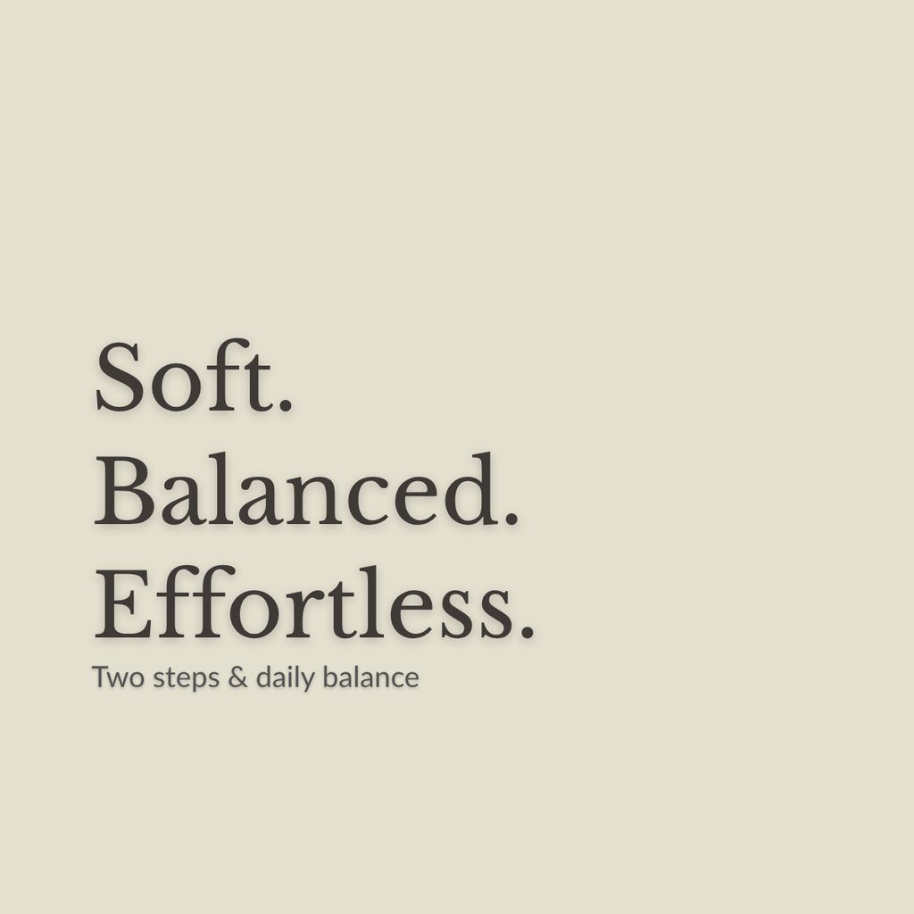 A minimalist beige graphic with dark gray text reading 'Soft. Balanced. Effortless. Two steps & daily balance'.