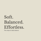 A minimalist beige graphic with dark gray text reading 'Soft. Balanced. Effortless. Two steps & daily balance'.