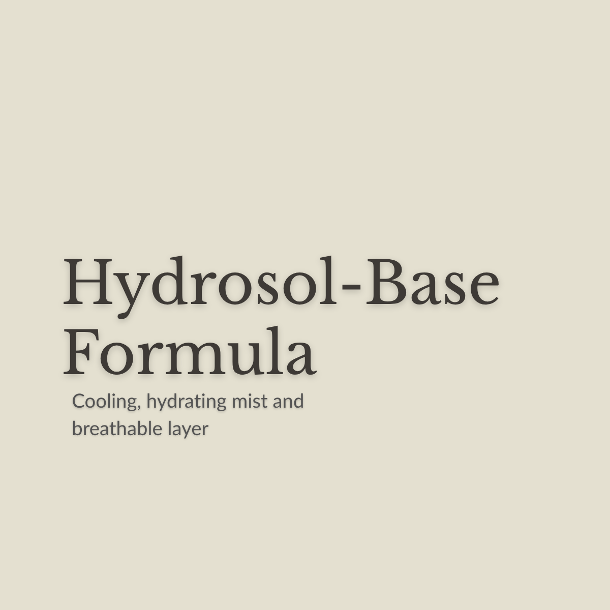 Text on a plain warm beige background reading 'Hydrosol-Base Formula' with smaller text below: 'Cooling, hydrating mist and breathable layer.'.