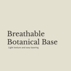 Text on a plain warm beige background reading 'Breathable Botanical Base' with smaller text below saying 'Light texture and easy layering'.