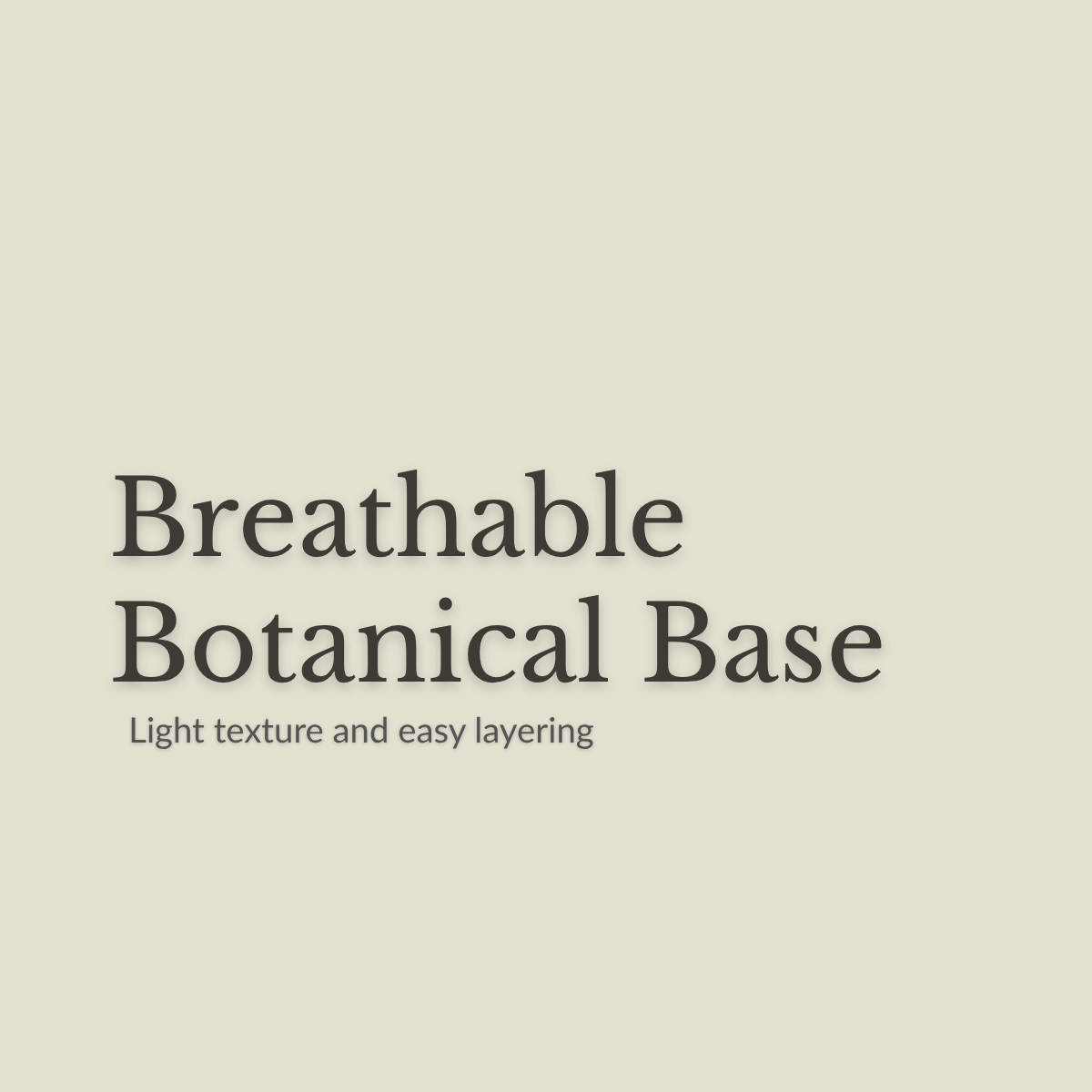 Text on a plain warm beige background reading 'Breathable Botanical Base' with smaller text below saying 'Light texture and easy layering'.
