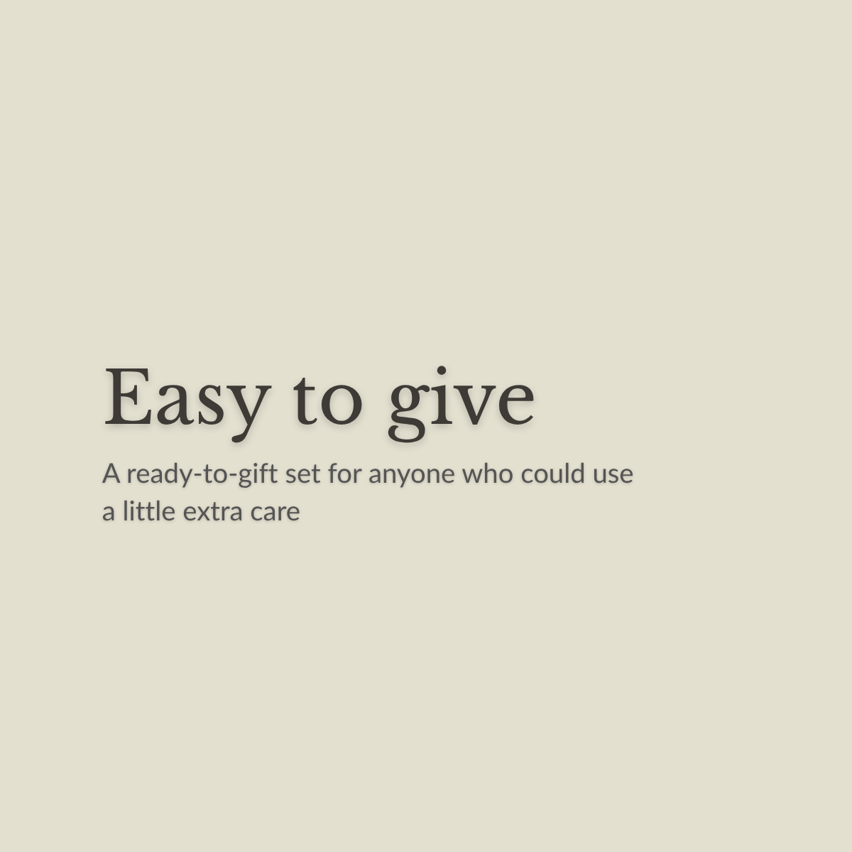 A minimalist beige graphic with dark gray text reading 'Easy to give' and smaller text below, 'A ready-to-gift set for anyone who could use a little extra care.' No physical product is shown.