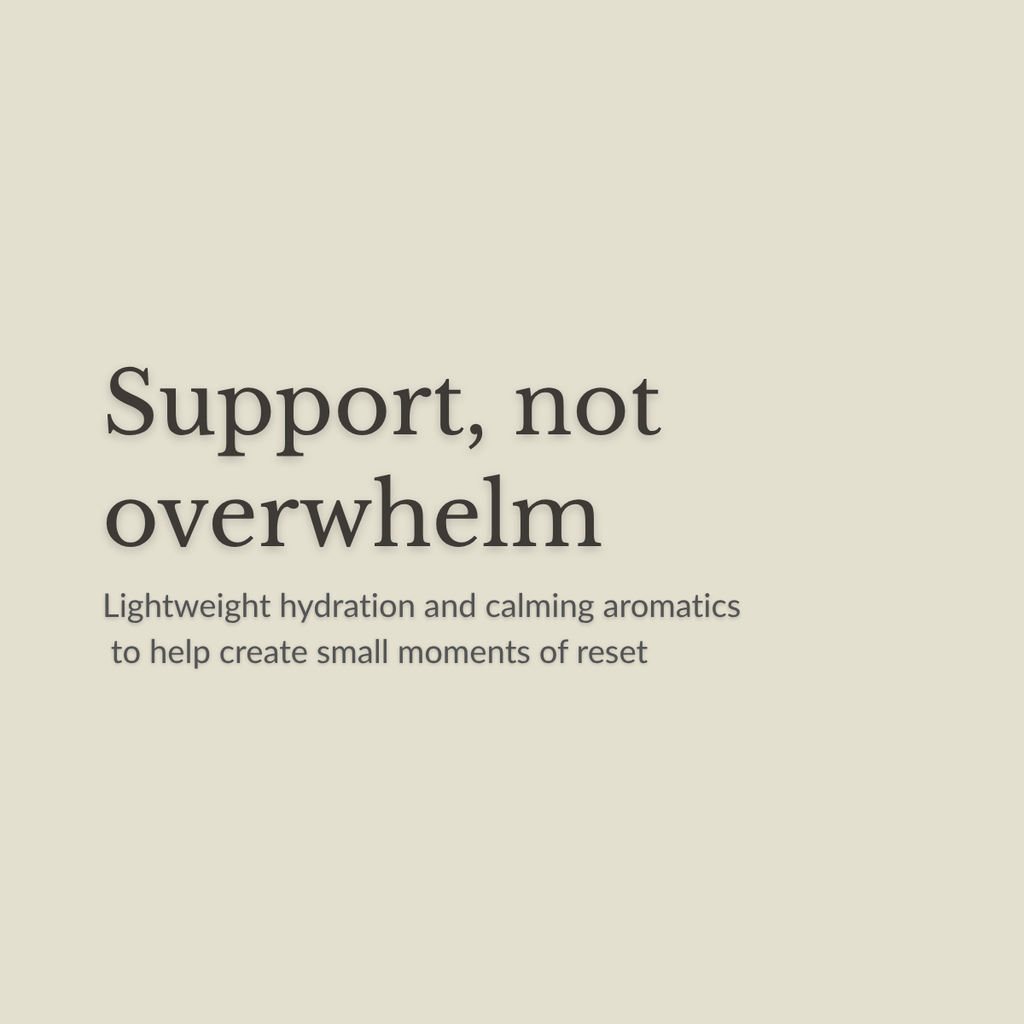 A minimalist beige graphic with dark gray text reading 'Support, not overwhelm' and smaller text below about lightweight hydration and calming aromatics.