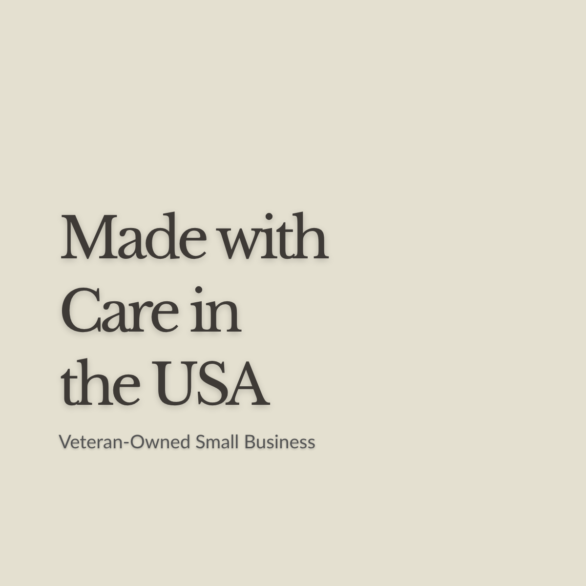 A minimalist beige square graphic with dark gray text reading 'Made with Care in the USA' and smaller text below reading 'Veteran-Owned Small Business'.