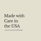 A minimalist beige square graphic with dark gray text reading 'Made with Care in the USA' and smaller text below reading 'Veteran-Owned Small Business'.