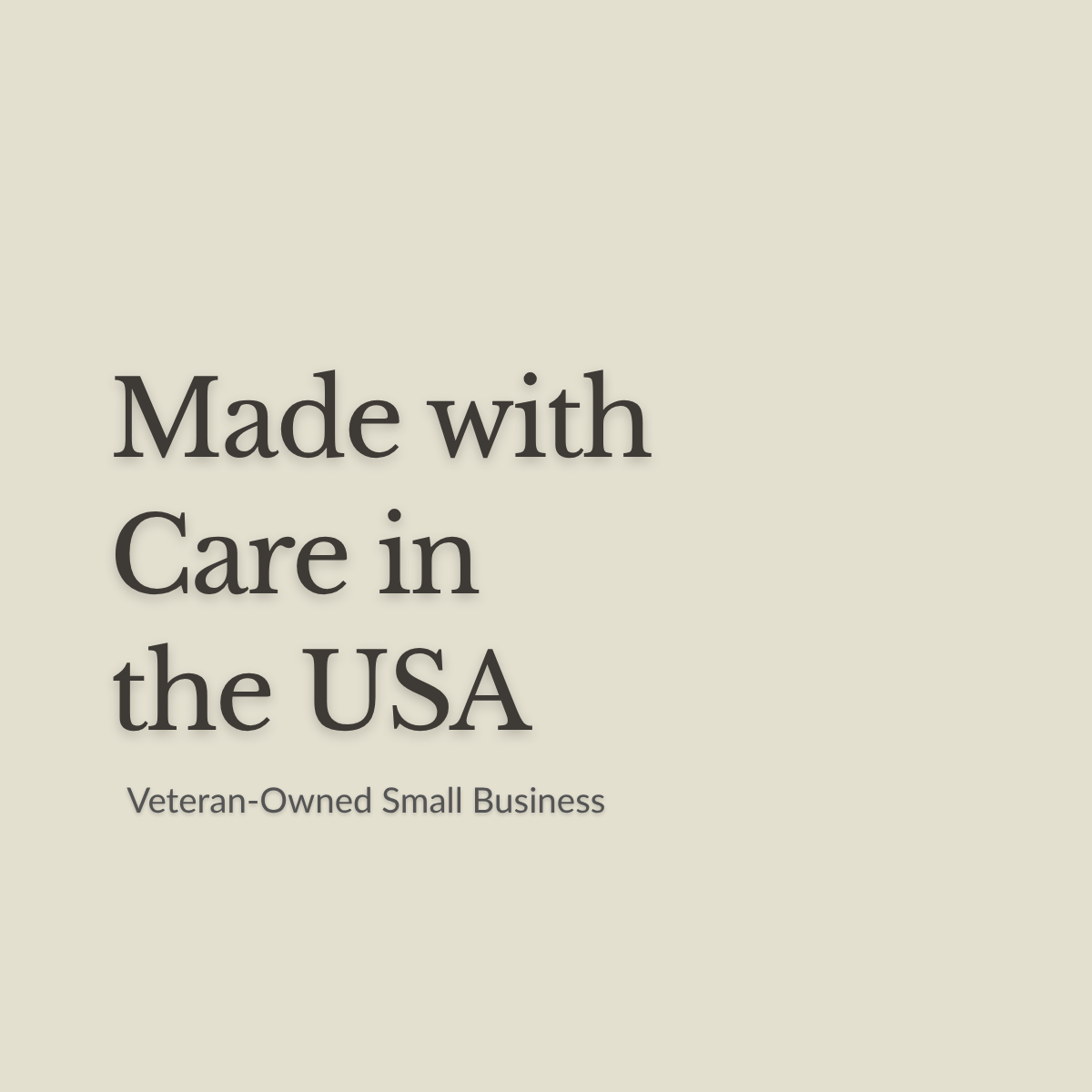 A minimalist beige square graphic with dark gray text reading 'Made with Care in the USA' and smaller text below reading 'Veteran-Owned Small Business'.