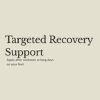Text reading 'Targeted Recovery Support' with smaller text 'Apply after workouts or long days on your feet' on a plain warm beige background.
