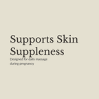 Text-only graphic on a warm beige background reading 'Supports Skin Suppleness' with smaller text below: 'Designed for daily massage during pregnancy.'.