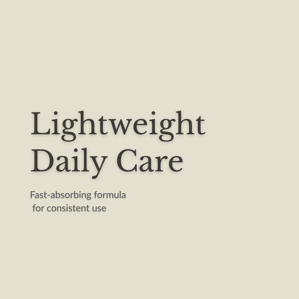 Text on a plain warm beige background reading 'Lightweight Daily Care' with smaller text below: 'Fast-absorbing formula for consistent use.' No product is shown.