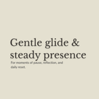 A minimalist text graphic on a warm beige background reading 'Gentle glide & steady presence' with smaller text below: 'For moments of pause, reflection, and daily reset.'.