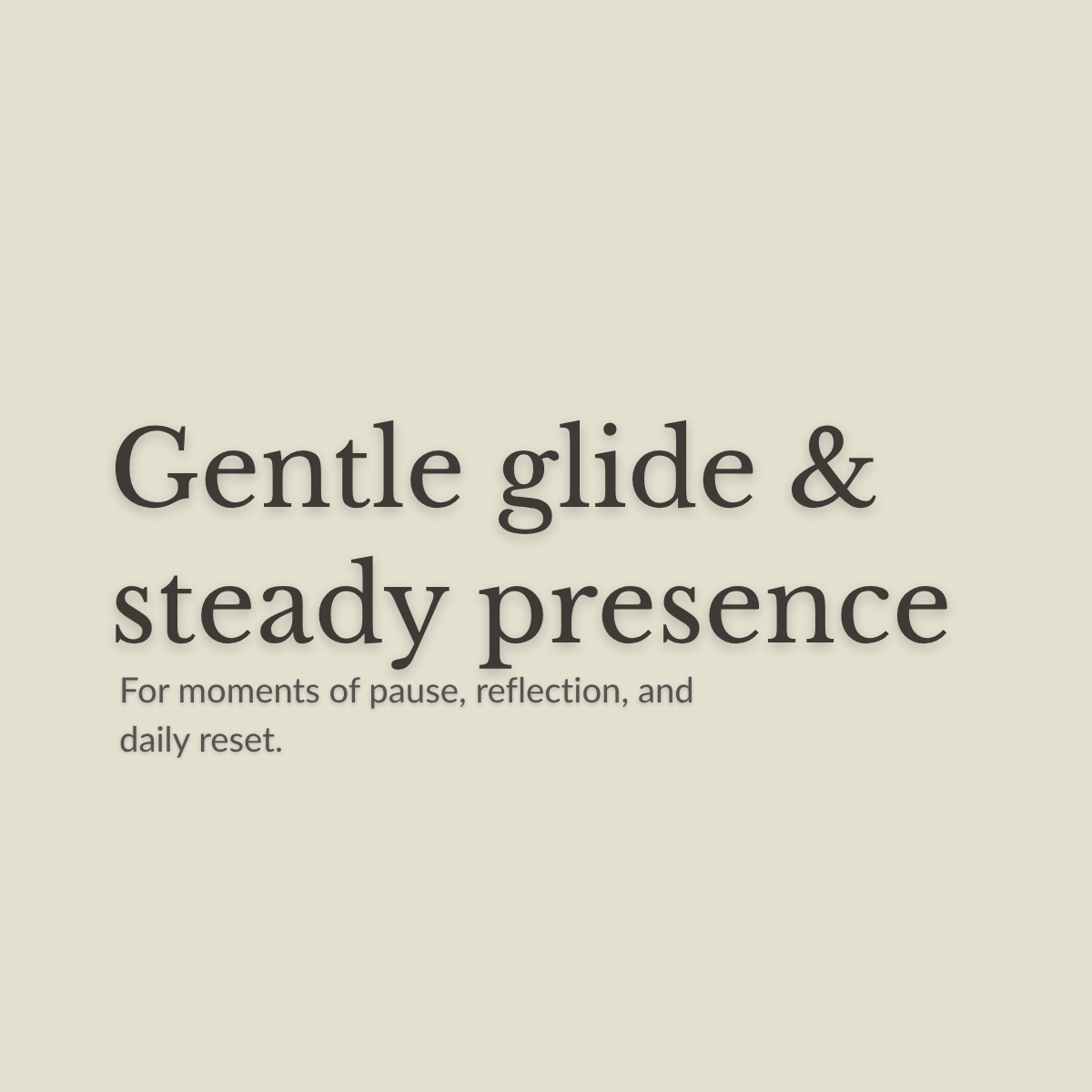 A minimalist text graphic on a warm beige background reading 'Gentle glide & steady presence' with smaller text below: 'For moments of pause, reflection, and daily reset.'.