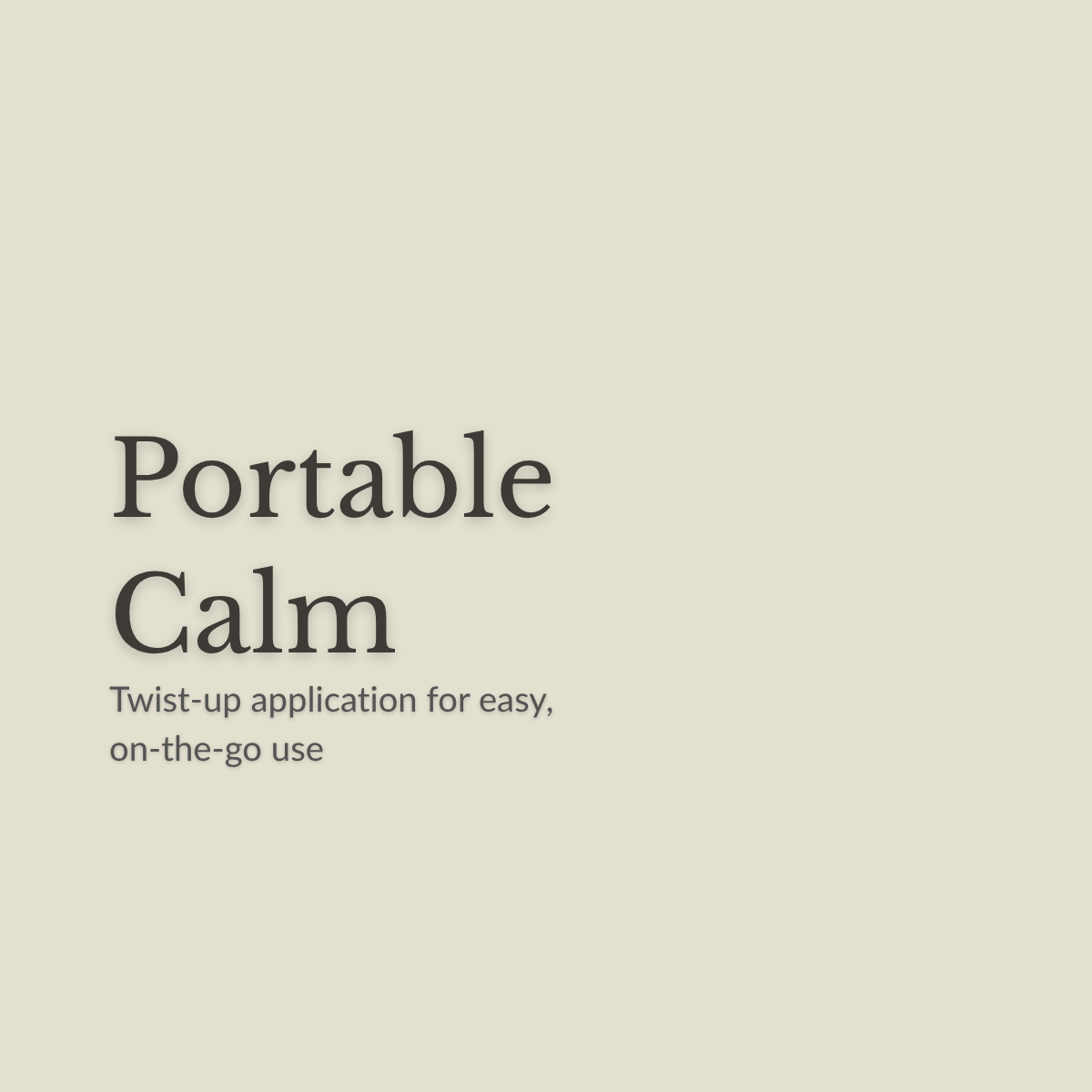 A minimalist beige graphic with the text 'Portable Calm' and smaller subtitle 'Twist-up application for easy, on-the-go use' in dark gray/black serif and sans-serif fonts.