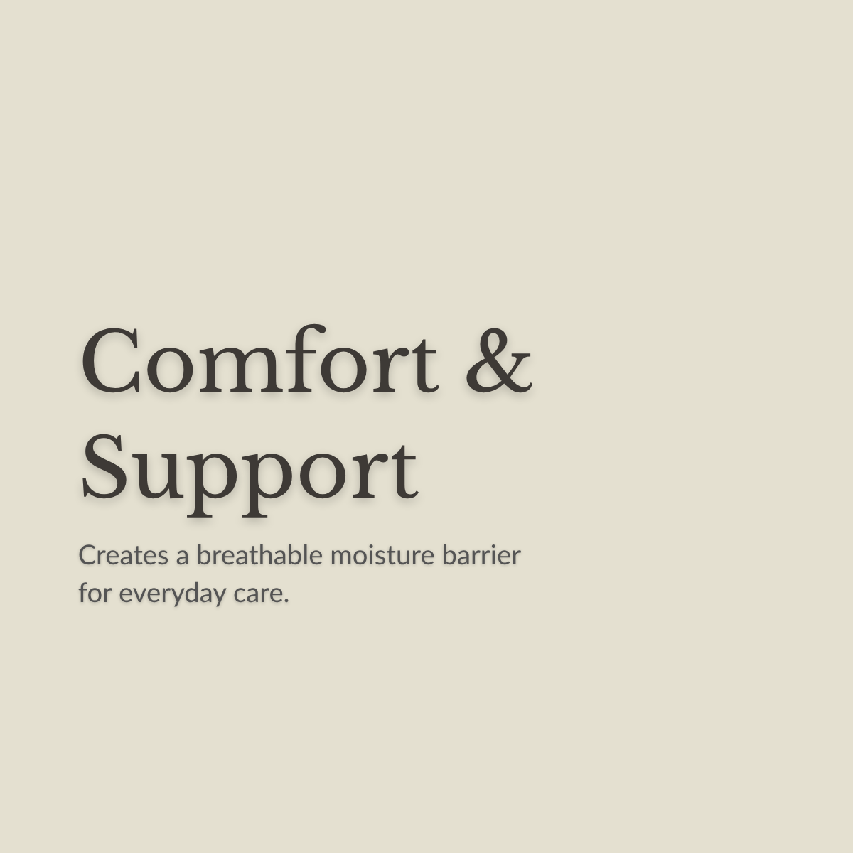 A minimalist beige graphic with the words 'Comfort & Support' in large dark gray serif text, followed by smaller text reading 'Creates a breathable moisture barrier for everyday care.'.