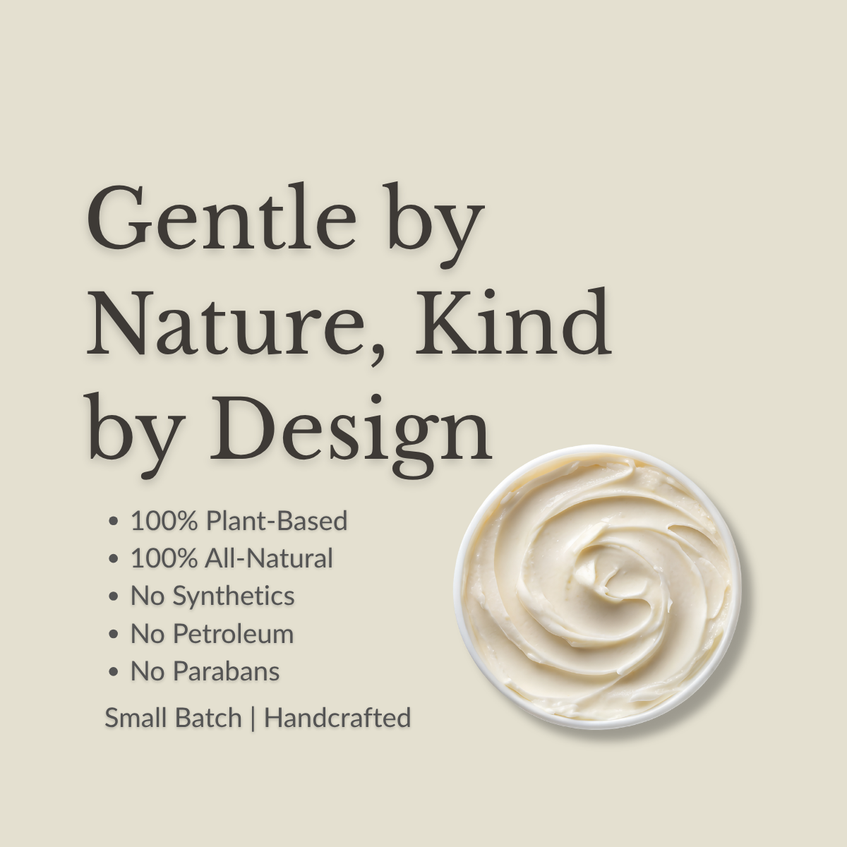 A cream-colored cosmetic or balm shown in a round white dish on a beige background, with text reading 'Gentle by Nature, Kind by Design' and bullet points about being 100% plant-based and all-natural.